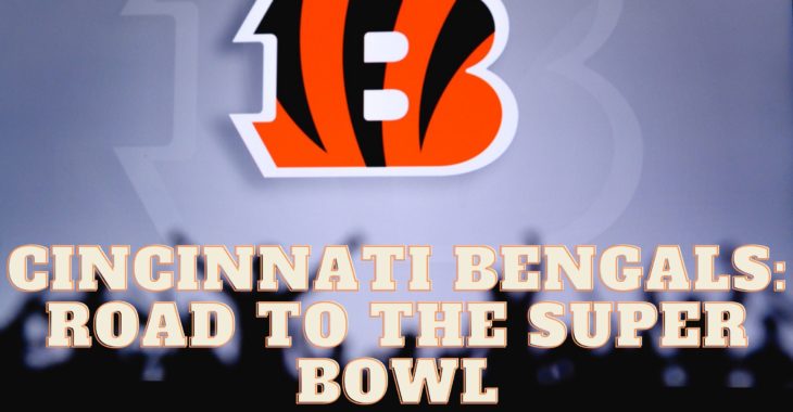 Super Bowl LVI: The Cincinnati Bengals’ Road To The Super Bowl