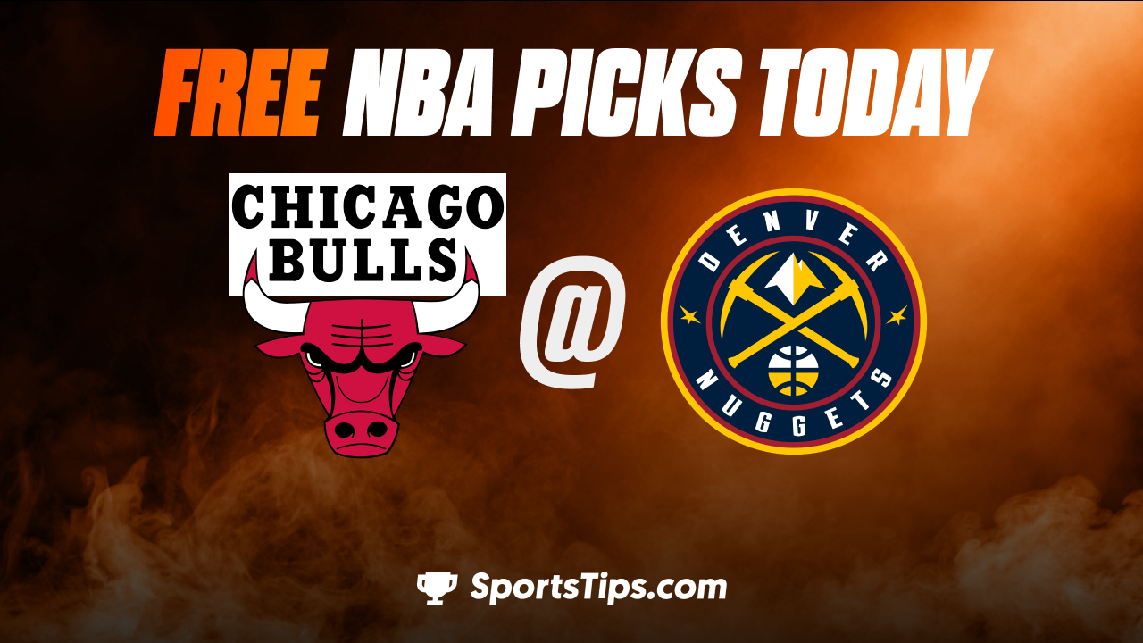 Free NBA Picks Today: Denver Nuggets vs Chicago Bulls 3/8/23