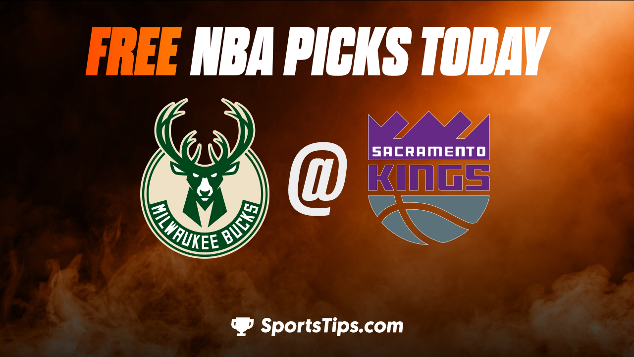 Free NBA Picks Today: Sacramento Kings vs Milwaukee Bucks 3/13/23