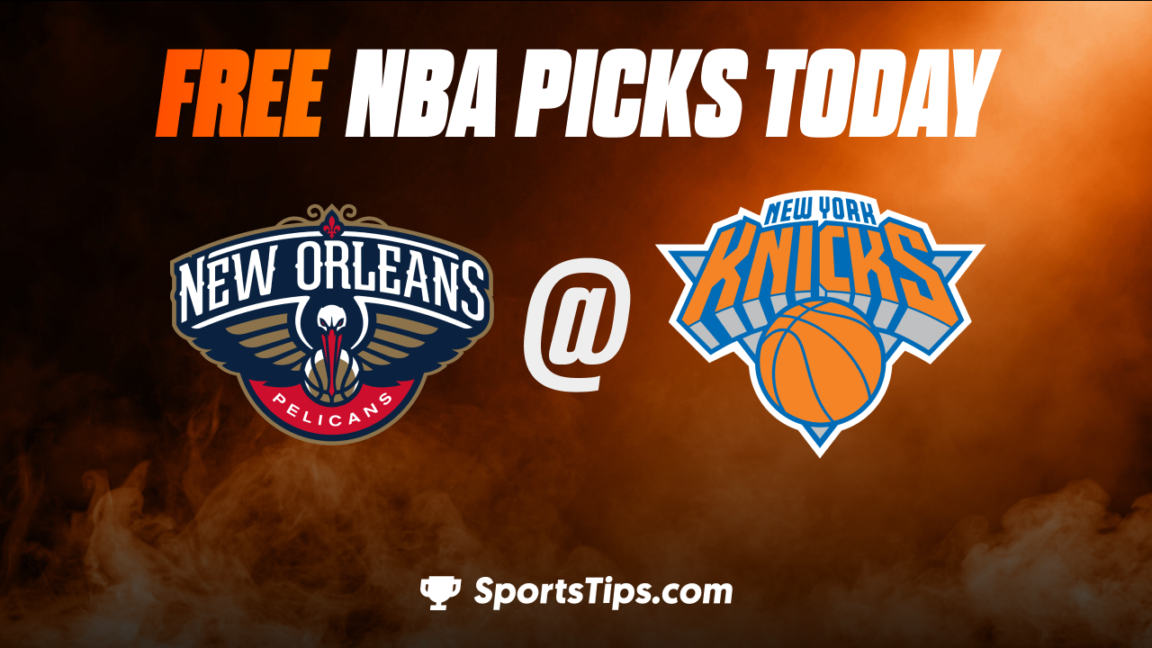 Free NBA Picks Today: New York Knicks vs New Orleans Pelicans 2/25/23