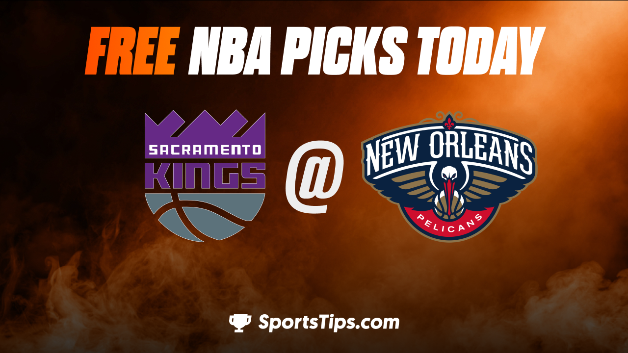Free NBA Picks Today: New Orleans Pelicans vs Sacramento Kings 2/5/23